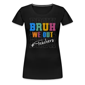 “Bruh We Out-Teacher”-Women’s Premium T-Shirt
