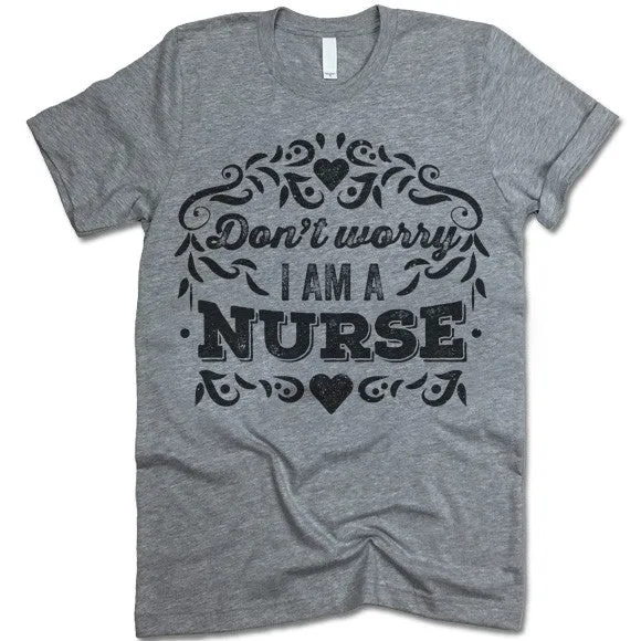 Don't Worry I Am A Nurse T-Shirt