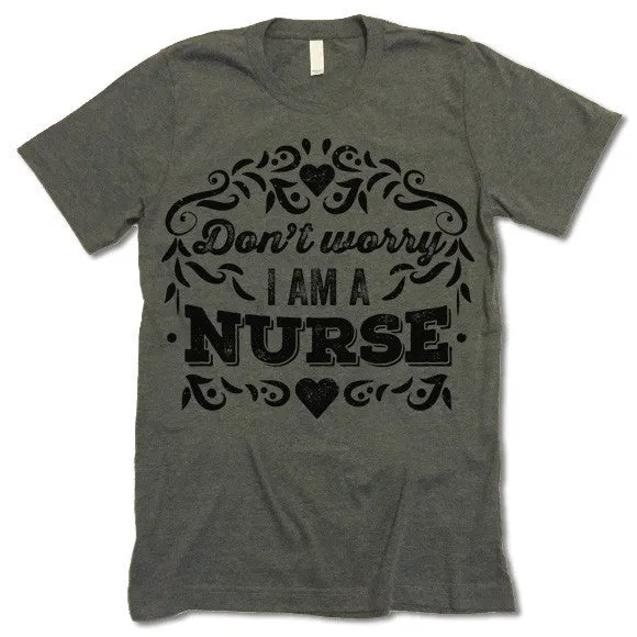 Don't Worry I Am A Nurse T-Shirt