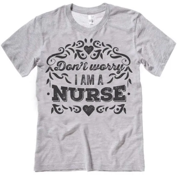 Don't Worry I Am A Nurse T-Shirt