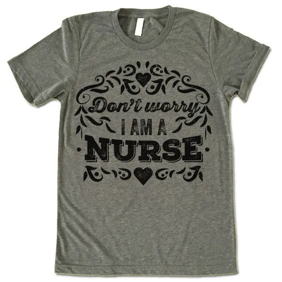 Don't Worry I Am A Nurse T-Shirt