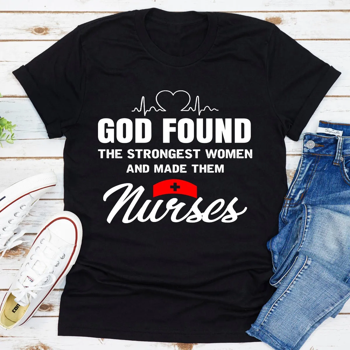 Graphic T-Shirts God Found The Strongest Women And Made Them Nurses