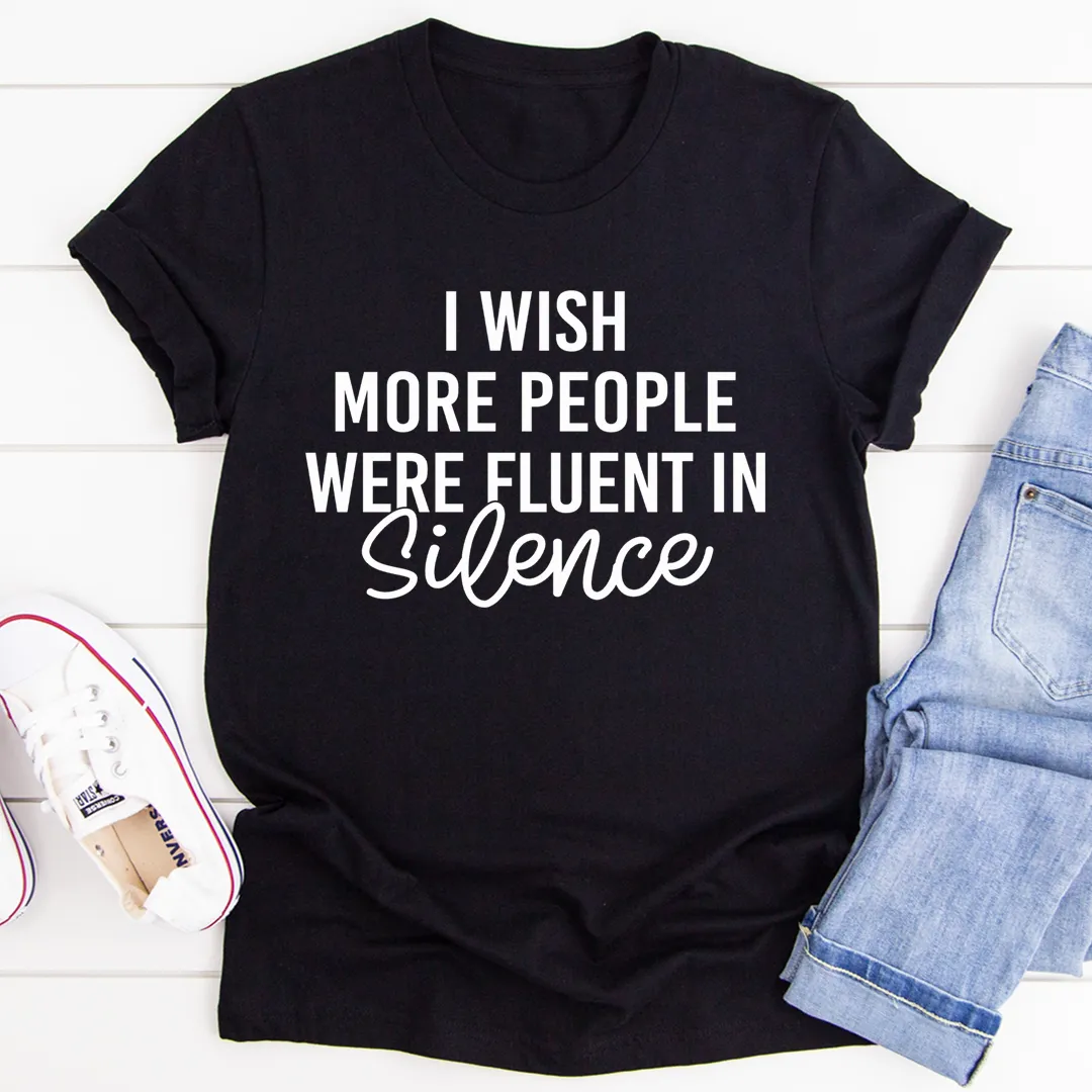 Graphic T-Shirts I Wish More People Were Fluent In Silence Tee