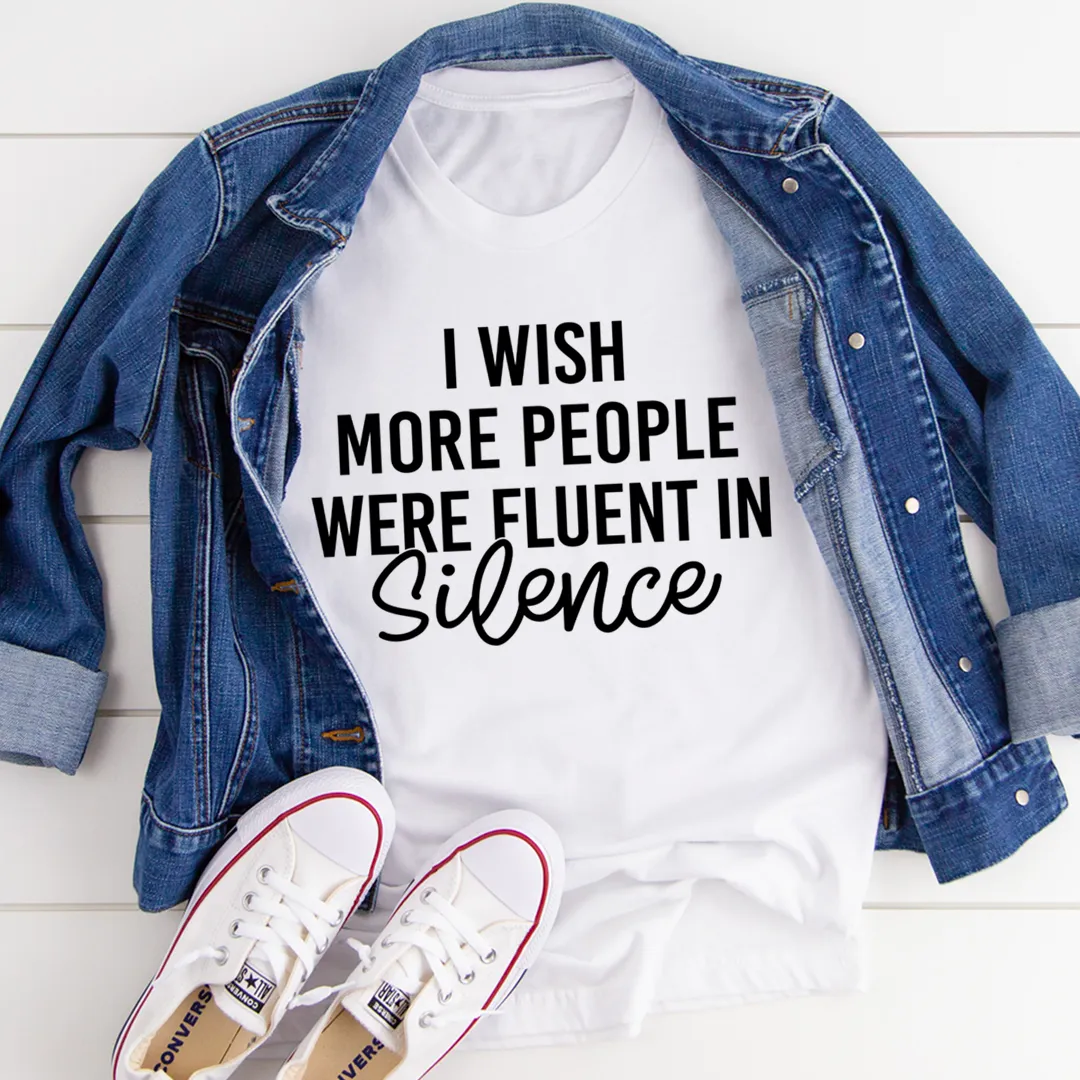 Graphic T-Shirts I Wish More People Were Fluent In Silence Tee