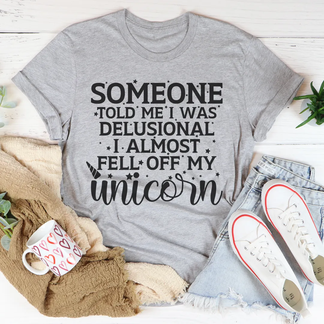 Graphic T-Shirts Someone Told Me I Was Delusional Tee