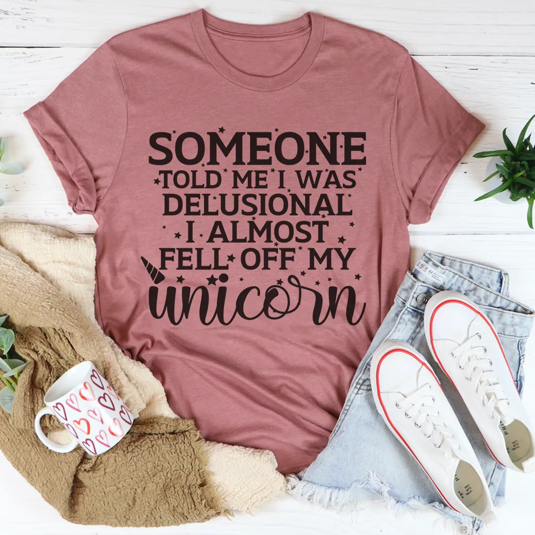 Graphic T-Shirts Someone Told Me I Was Delusional Tee
