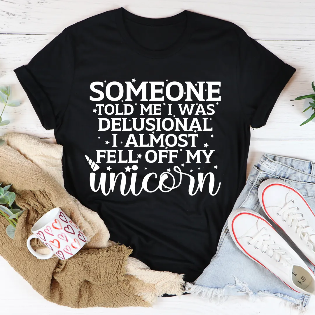 Graphic T-Shirts Someone Told Me I Was Delusional Tee