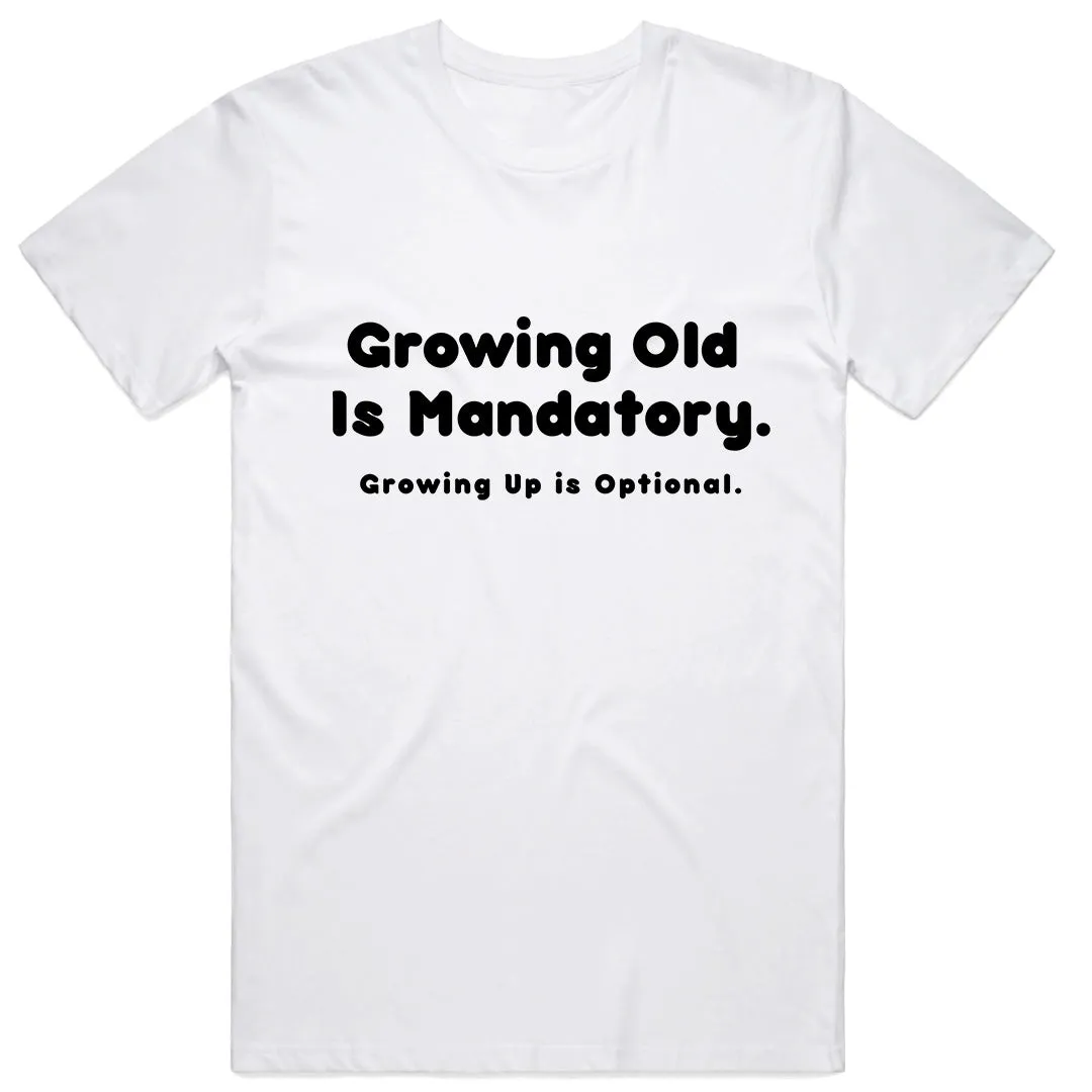 Growing old is mandatory, Growing up is optional T-Shirt