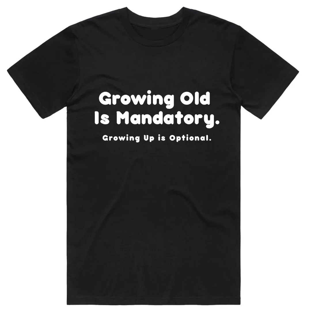 Growing old is mandatory, Growing up is optional T-Shirt