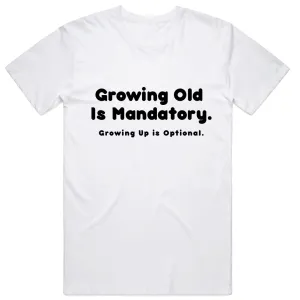 Growing old is mandatory, Growing up is optional T-Shirt