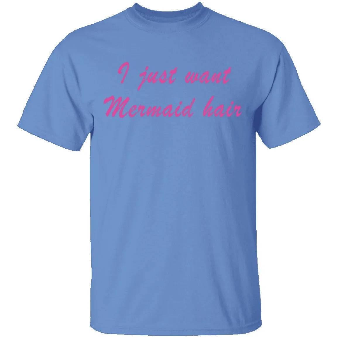 I Just Want Mermaid Hair T-Shirt