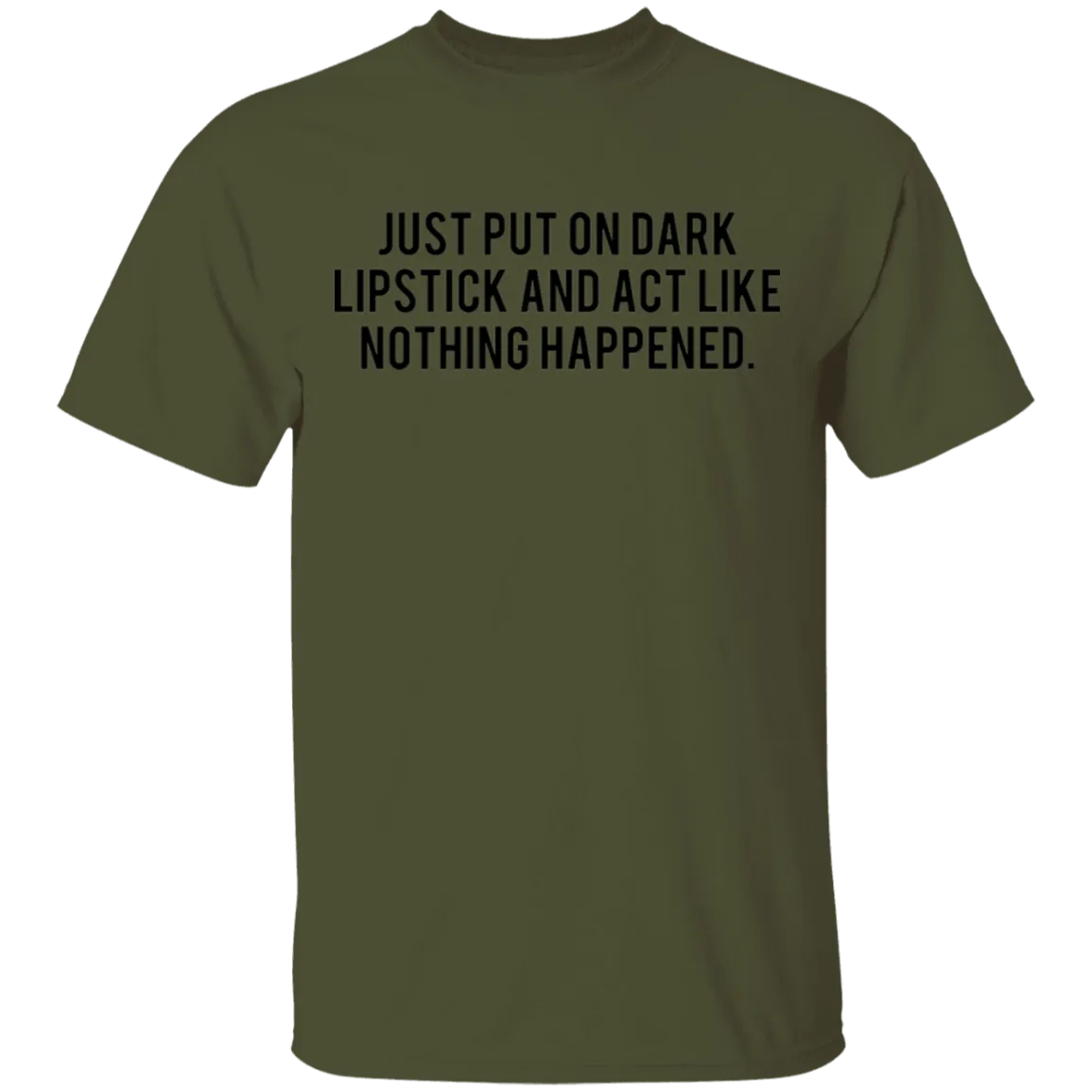 Just Put on Dark Lipstick and Act Like Nothing Happened T-Shirt