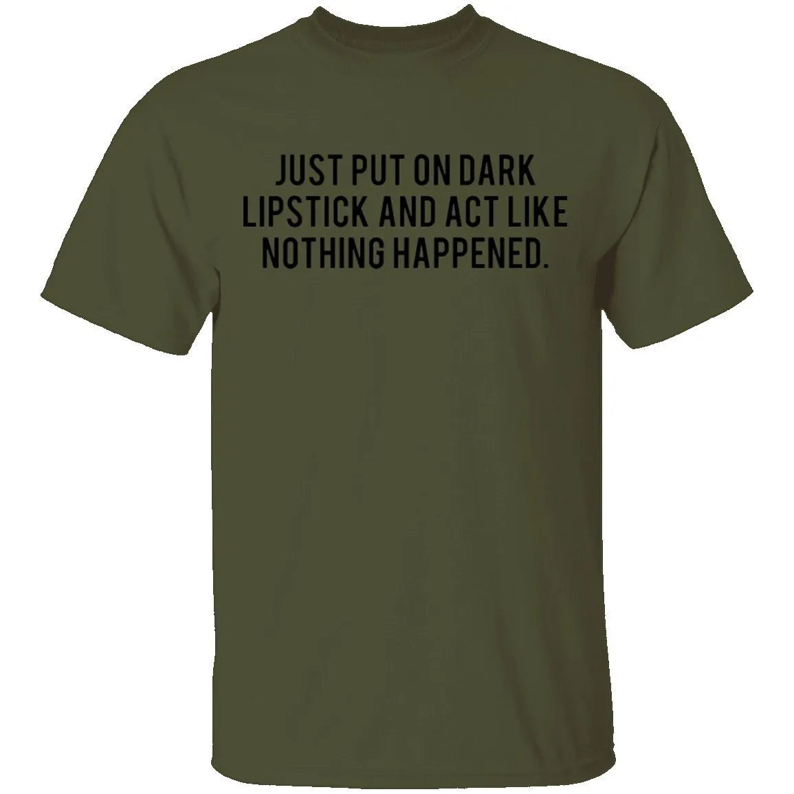 Just Put on Dark Lipstick and Act Like Nothing Happened T-Shirt