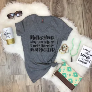 Motherhood: Why You Gotta Go And Make Things So Momlicated Funny Mom Life Tee