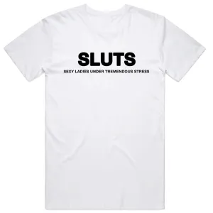 Sluts Sexy Ladies Under Tremendous Stress T-Shirt