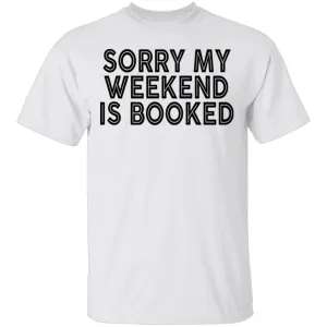 Sorry My Weekend Is Booked T-Shirt