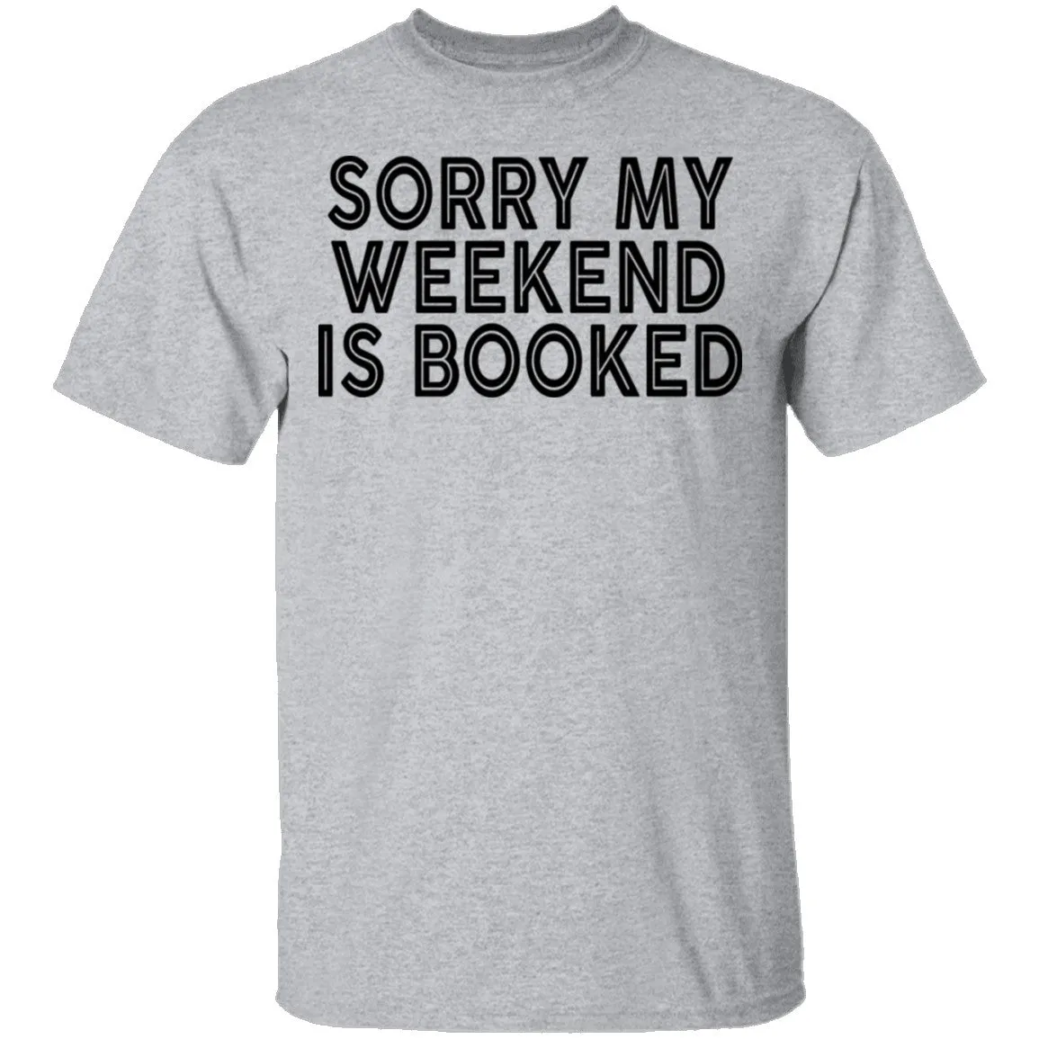 Sorry My Weekend Is Booked T-Shirt
