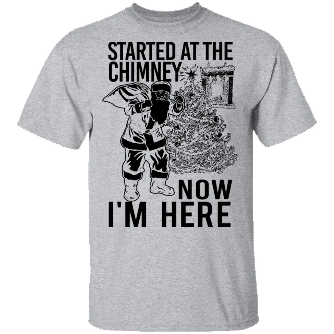 Started At The Chimney Now I'm Here T-Shirt