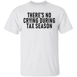 There's No Crying During Tax Season T-Shirt