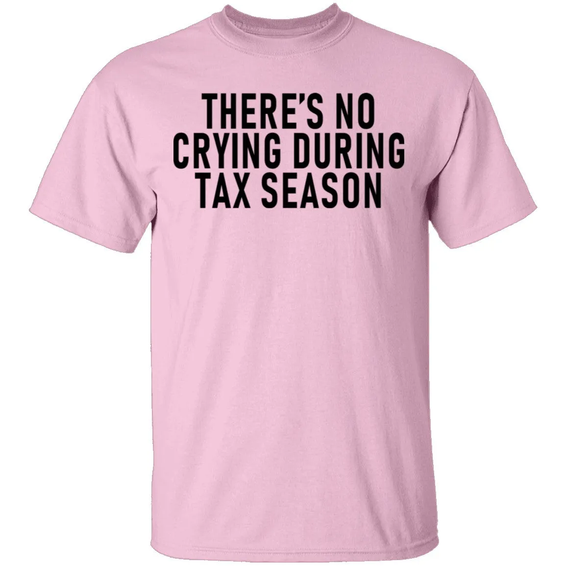 There's No Crying During Tax Season T-Shirt