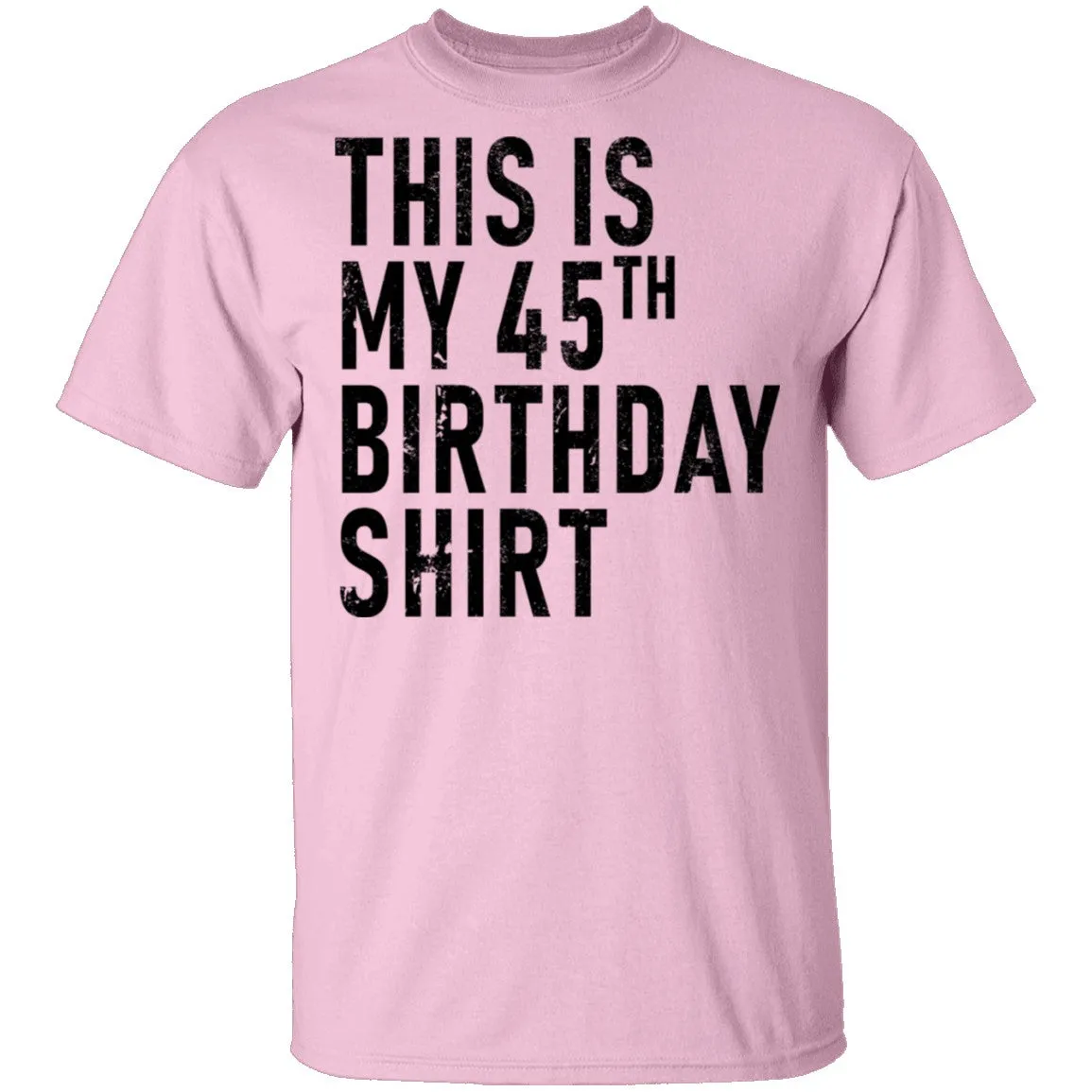 This Is My 45th Birthday Shirt T-Shirt