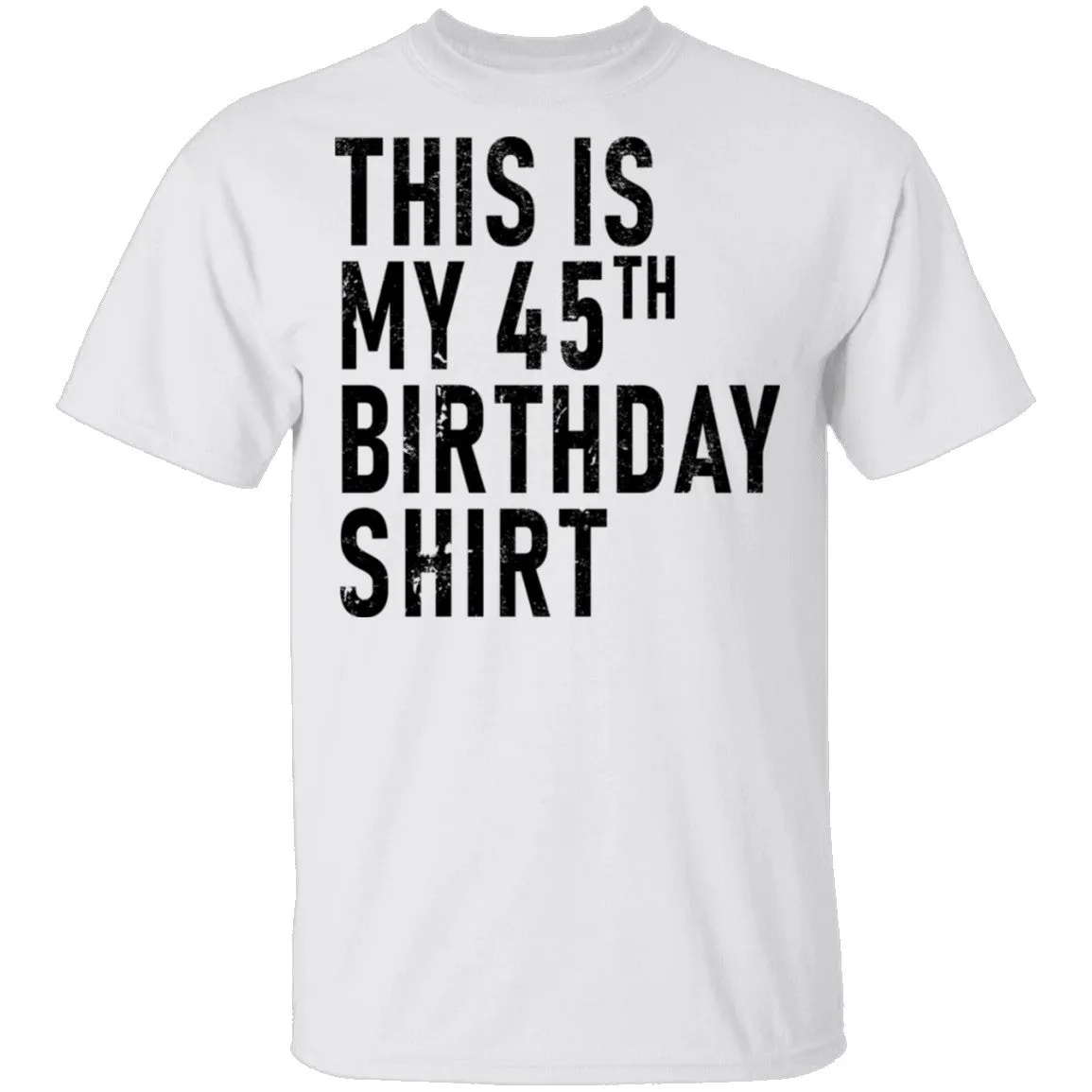 This Is My 45th Birthday Shirt T-Shirt