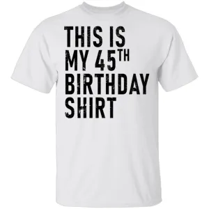 This Is My 45th Birthday Shirt T-Shirt