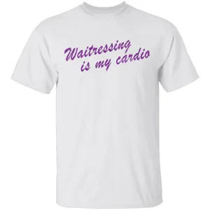 Waitressing Is My Cardio T-Shirt