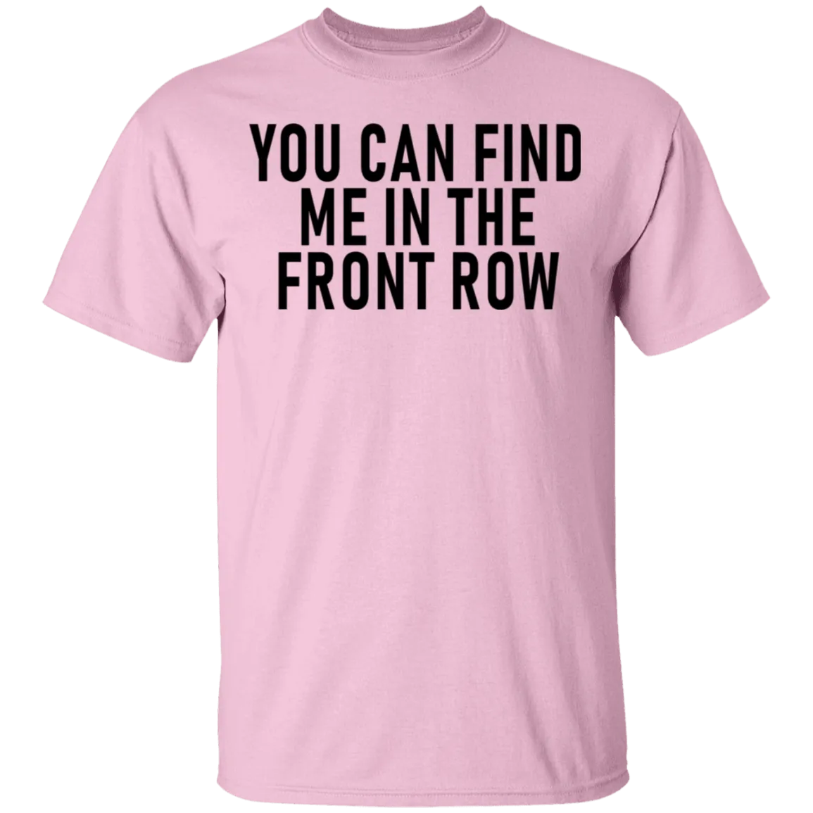 You Can Find Me In The Front Row T-Shirt