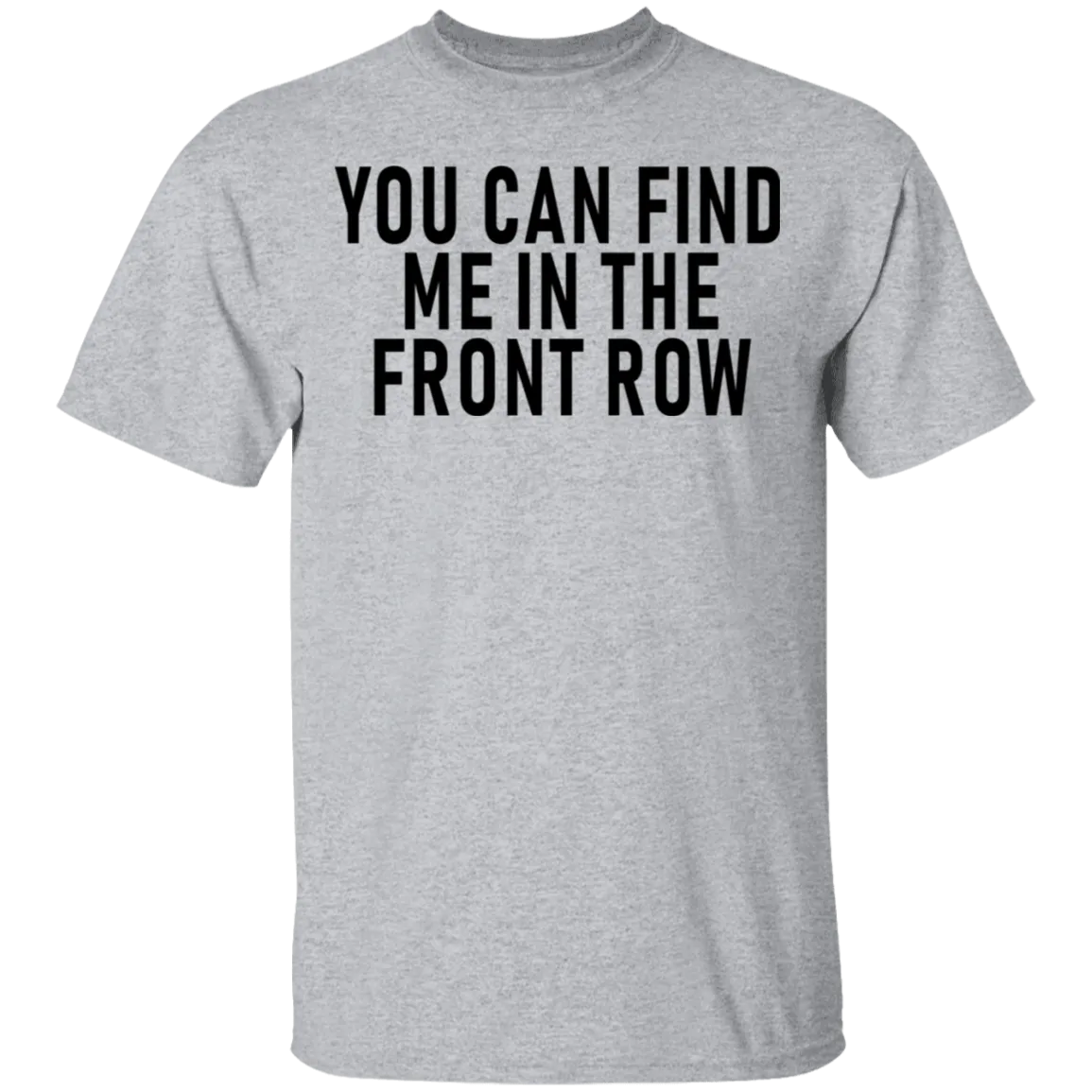 You Can Find Me In The Front Row T-Shirt