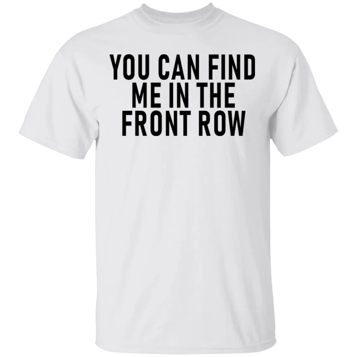You Can Find Me In The Front Row T-Shirt