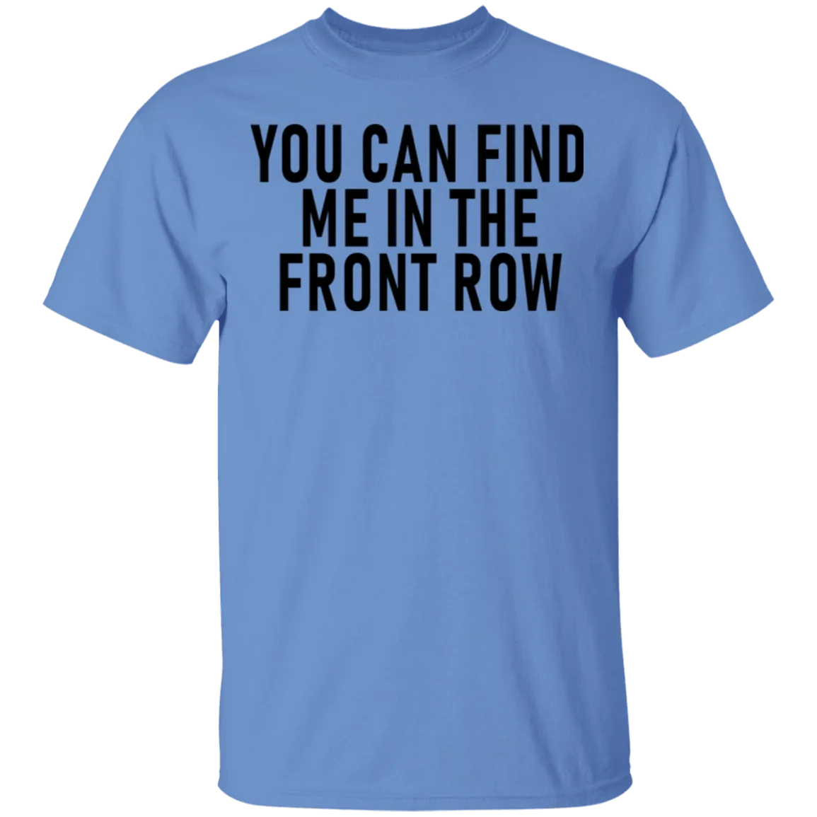 You Can Find Me In The Front Row T-Shirt