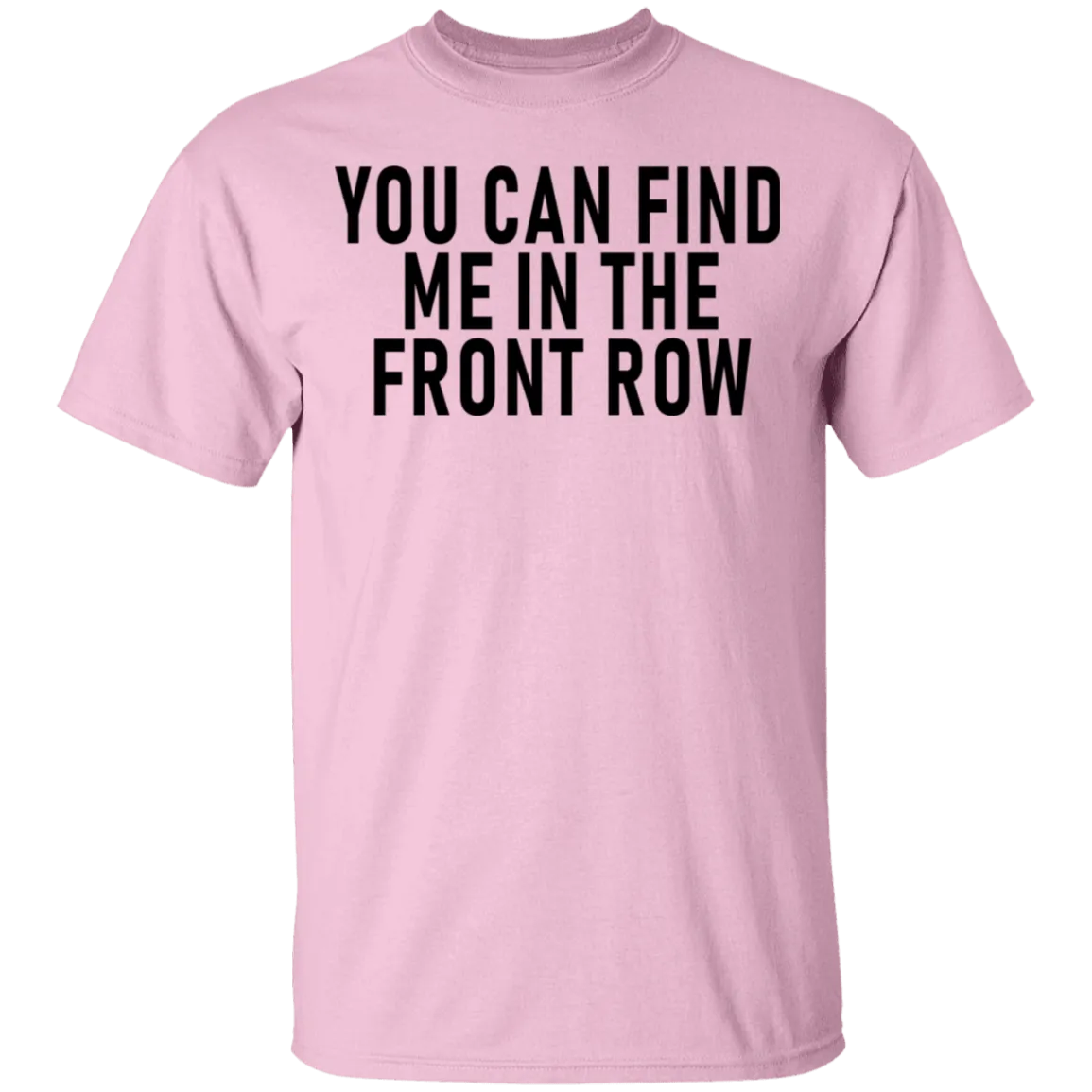 You Can Find Me In The Front Row T-Shirt