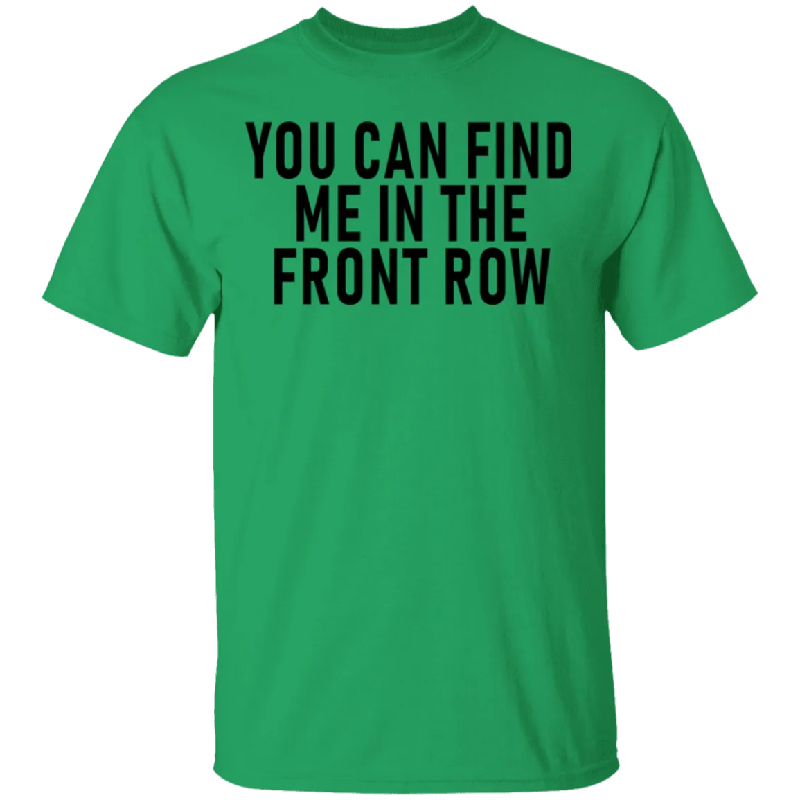 You Can Find Me In The Front Row T-Shirt